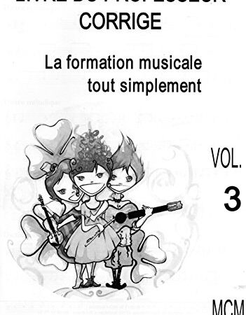 Livre du Professeur Corrigé La Formation Musicale Tout Simplement Vol 3: musique classique (French Edition)