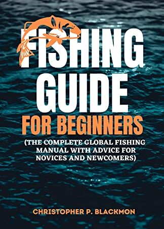 Fishing guide for beginners : The Complete Global Fishing Manual with Advice For novices and newcomers (Sport and recreational books Book 1) (English Edition)