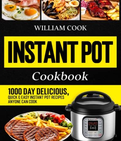 Instant Pot Cookbook: 1000 Day Delicious, Quick & Easy Instant Pot Recipes Anyone Can Cook (Instant Pot Cookbook With Pictures 2022)